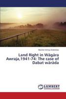 Land Right in Wagara Awraja,1941-74: The Case of Dabat Warada 3659131229 Book Cover