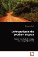 Deforestation in the Southern Yucatán: Recent trends, their causes, and policy implications 3639007654 Book Cover