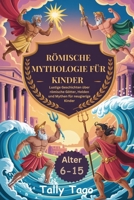 RÖMISCHE MYTHOLOGIE FÜR KINDER VON 6 BIS 15: Lustige Geschichten über römische Götter, Helden und Mythen für neugierige Kinder (German Edition) B0FGJBTQGZ Book Cover