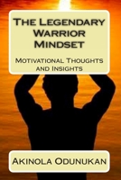 The Legendary Warrior Mindset: Motivational Thoughts and Insights 1482382199 Book Cover
