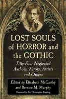 Lost Souls of Horror and the Gothic: Fifty-Four Neglected Authors, Actors, Artists and Others 1476663149 Book Cover