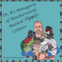 Dr. B's Menagerie of Mischievously Musical Puppets "Critters": “Jam out” with Professor Carrots and the gang 1962051129 Book Cover