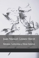 Juan Manuel Gómez Beret: Retratos, Carbonillas y Obras Selectas B0BMDHNTVX Book Cover