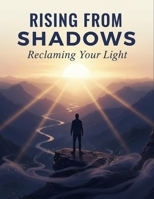 Rising From Shadows: Reclaiming Your Light B0GBH9J4RW Book Cover