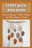 Start With Macramè: Guide For Beginner To Make A Unique And Modern Macramè Patterns: Macrame Guide B09DJ4XDWC Book Cover