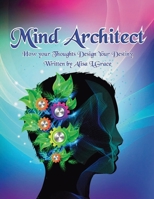Mind Architect: How Your Thoughts Design Your Destiny 1966129130 Book Cover