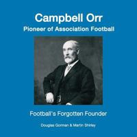 Campbell Orr - Pioneer of Association Football 1527204723 Book Cover
