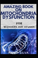 Amazing Book On Mitochondrial Dysfunction For Beginners And Dummies B09K2BFS4L Book Cover