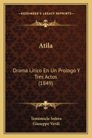 Atila: Drama Lirico En Un Prologo Y Tres Actos (1849) 1165301814 Book Cover