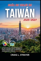 Guía de Viaje de Taiwán 2026-2027: De Taipéi a Kenting a través del desfiladero de Taroko y el lago Sol y Luna: un itinerario por la isla para quienes la visitan por primera vez. (Spanish Edition) B0HBN29CD3 Book Cover