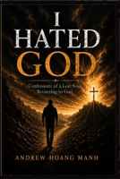 I hated God: Confessions of a Lost Soul Returning to God B0H2Z1R4Z3 Book Cover
