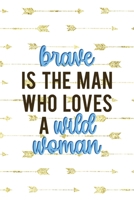 Brave Is The Man Who Loves A Wild Woman: Notebook Journal Composition Blank Lined Diary Notepad 120 Pages Paperback Golden Arrow Brave 1712334301 Book Cover