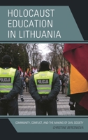 Holocaust Education in Lithuania: Community, Conflict, and the Making of Civil Society 1498537448 Book Cover