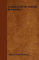 A History of the Friends in America 1437456545 Book Cover