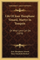 Life Of Jean Theophane Venard, Martyr In Tonquin: Or What Love Can Do 1104142821 Book Cover