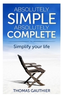 Absolutely Simple Absolutely Complete: Simplify Your Life 1500354740 Book Cover