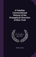 A Familiar Conversational History of the Evangelical Churches of New-York 1103029851 Book Cover