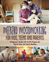 Weekend Woodworking For Kids, Teens and Parents: A Beginner’s Guide with 20 DIY Projects for Digital Detox and Family Bonding B08QQVZQ61 Book Cover