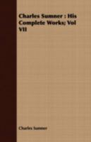 Charles Sumner; his complete works, volume 7: Volume 7 1508888701 Book Cover