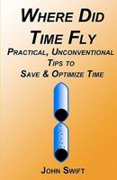 Where Did Time Fly:  Practical, Unconventional Tips to Save & Optimize Time 1452855323 Book Cover