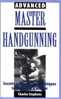 Advanced Master Handgunning: Secrets And Surefire Techniques To Make You A Winner 0873647874 Book Cover