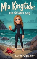 Mia Kingtide - The Octopus's Gift: A story about Saving the Oceans, Marine Biology, Family, Friendship, and Self-Confidence. (Mia Kingtide's Ocean Adventures) B0DSW2VYL3 Book Cover