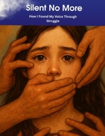 Silent no more: How I Found My Voice Through Struggle B0FMPPP7XG Book Cover