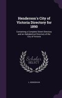 Henderson's city of Victoria directory for 1890: containing a complete street directory and an alphabetical directory of the city of Victoria 1378678877 Book Cover