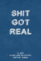 Shit Got Real: 52 Week Alcohol Addiction Recovery Gratitude Journal With Daily and Weekly Gratitude and Affirmations 1693059290 Book Cover