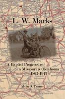 L. W. Marks: A Baptist Progressive in Missouri & Oklahoma, 1862-1943 0980168430 Book Cover