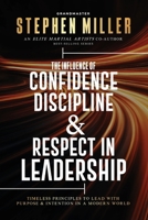Influence of Confidence, Discipline & Respect in Leadership : Timeless Principles to Lead with Purpose & Intention in a Modern World 1958037397 Book Cover
