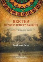 Bertha the Swiss Trader's Daughter: Love, War and Conspiracy in the Turbulent Past of Malawi - the little Jewel of Africa 1787194698 Book Cover