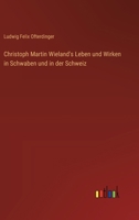Christoph Martin Wieland's Leben und Wirken in Schwaben und in der Schweiz (German Edition) 3368525395 Book Cover