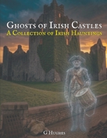 Ghosts of Irish Castles: A Collection of Irish Hauntings (A Collection of Hauntings and Unexplained Phenomena) B0GTHRBF21 Book Cover