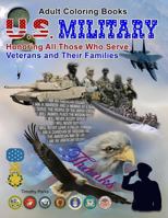 Adult Coloring Books: U. S. Military, Honoring All Those Who Serve, Veterans And: 65 Grayscale Photos to Color of Soldiers, Army, Navy, Air Force, Marines, Coast Guard, Military Vehicles, Planes, Ship 1542940621 Book Cover