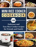 Mini Rice Cooker Cookbook: 100 Delicious and Easy Rice Cooker recipes for Friends and Family B0CNGS4NG7 Book Cover