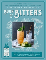 Dr. Adam Elmegirab's Book of Bitters: The bitter and twisted history of one of the cocktail world's most fascinating ingredients 1909313947 Book Cover