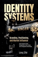 Identity Systems: Branding, Positioning, and Market Influence: How Brands Create Recognition, Trust, Value, and Competitive Advantage B0HDS64QWV Book Cover