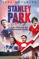 Stanley Park Story: Life, Love and the Merseyside Derby 1785314491 Book Cover