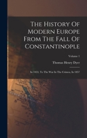 The History Of Modern Europe From The Fall Of Constantinople: In 1453, To The War In The Crimea, In 1857; Volume 1 1018803815 Book Cover