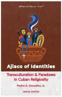 Ajiaco of Identities: Exploring the Paradoxes of Cuban Spirituality B0GJPQP8N6 Book Cover