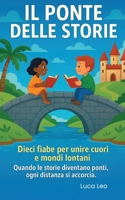 Il Ponte delle Storie: Dieci fiabe per unire cuori e mondi lontani - Quando le storie diventano ponti, ogni distanza si accorcia (Italian Edition) B0FMRBXHV4 Book Cover