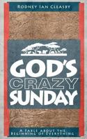 God's Crazy Sunday: How did it all begin? 1540867544 Book Cover