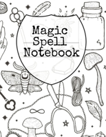 Magic Spell Notebook: Grimoire Journal Book For Wiccans, Spell Casters, Mages & Black Magic Ritual Practitioners - Witchery Record Book To Write In ... Ingredients & Recipes, Notes & Observation 3749766169 Book Cover