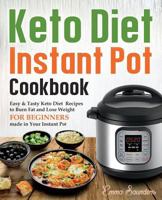 Keto Diet Instant Pot Cookbook: Amazingly Simple Keto Diet Instant Pot Recipes to Live on the Keto Lifestyle, Lose Weight and Feel Great 1724401513 Book Cover