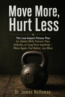 Move More, Hurt Less: The Low-Impact Fitness Plan for Adults With Chronic Pain, Arthritis, or Long-Term Inactivity — Move Again, Feel Better, Live More B0H8F2SG2W Book Cover