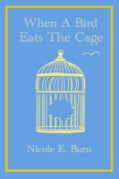 When A Bird Eats The Cage B0F7J2ZJGH Book Cover