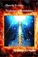 OBSCURITY TO CLARITY: THE JOURNEY OF CONSCIOUSNESS B0FWJW182C Book Cover