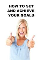 How to Set and Achieve Your Goals: Read and Learn 1984143239 Book Cover