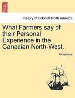 What Farmers Say of Their Personal Experience in the Canadian North-West 1241346305 Book Cover